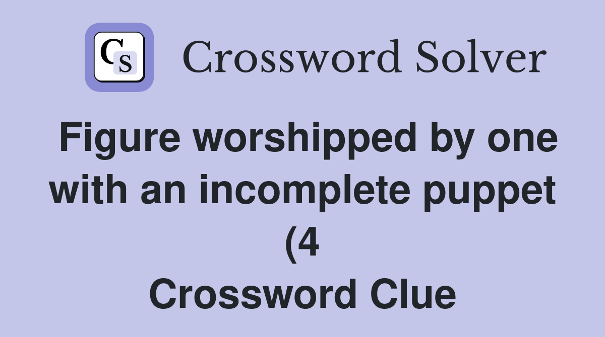 Figure worshipped by one with an incomplete puppet (4) Crossword Clue Figure worshipped by one with an incomplete puppet (4) Crossword Clue